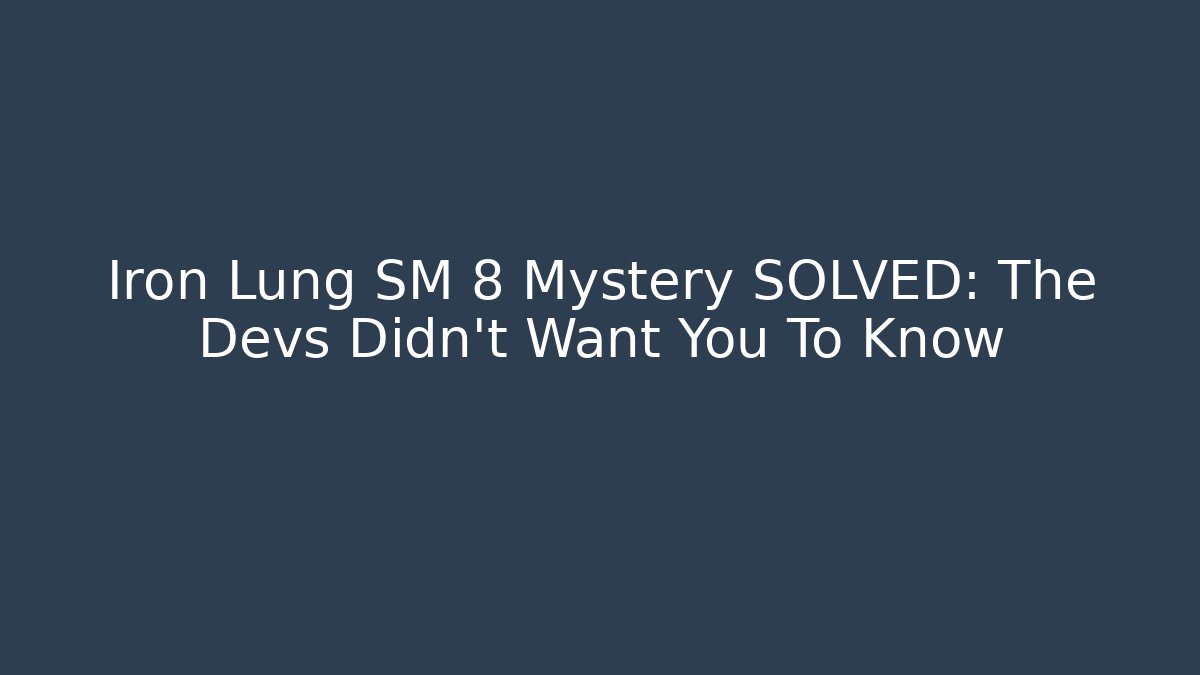 Iron Lung SM 8 Mystery SOLVED: The Devs Didn't Want You To Know