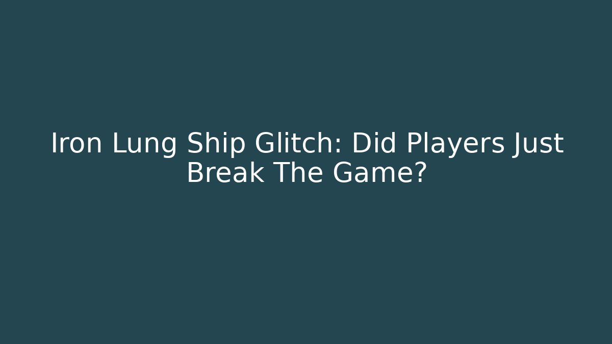 Iron Lung Ship Glitch: Did Players Just Break The Game?
