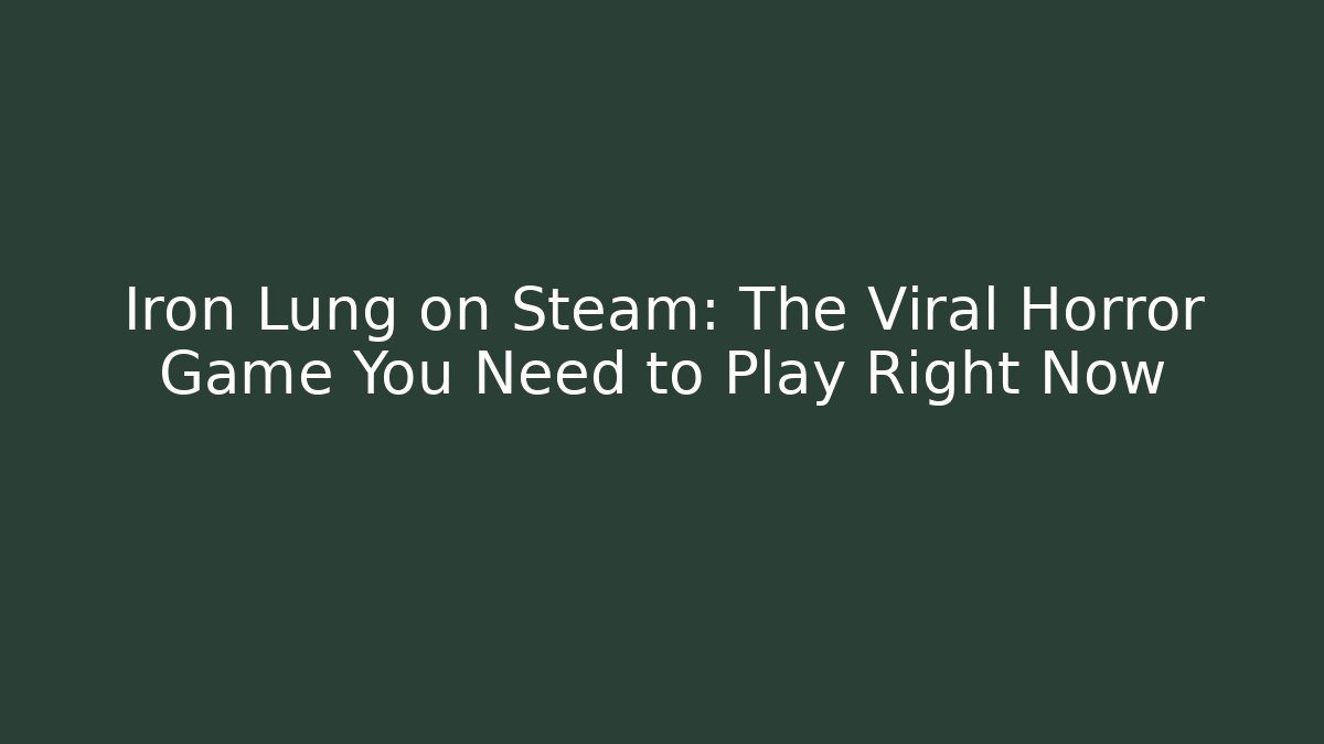 Iron Lung on Steam: The Viral Horror Game You Need to Play Right Now