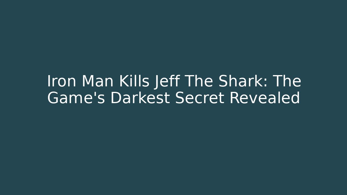 Iron Man Kills Jeff The Shark: The Game's Darkest Secret Revealed