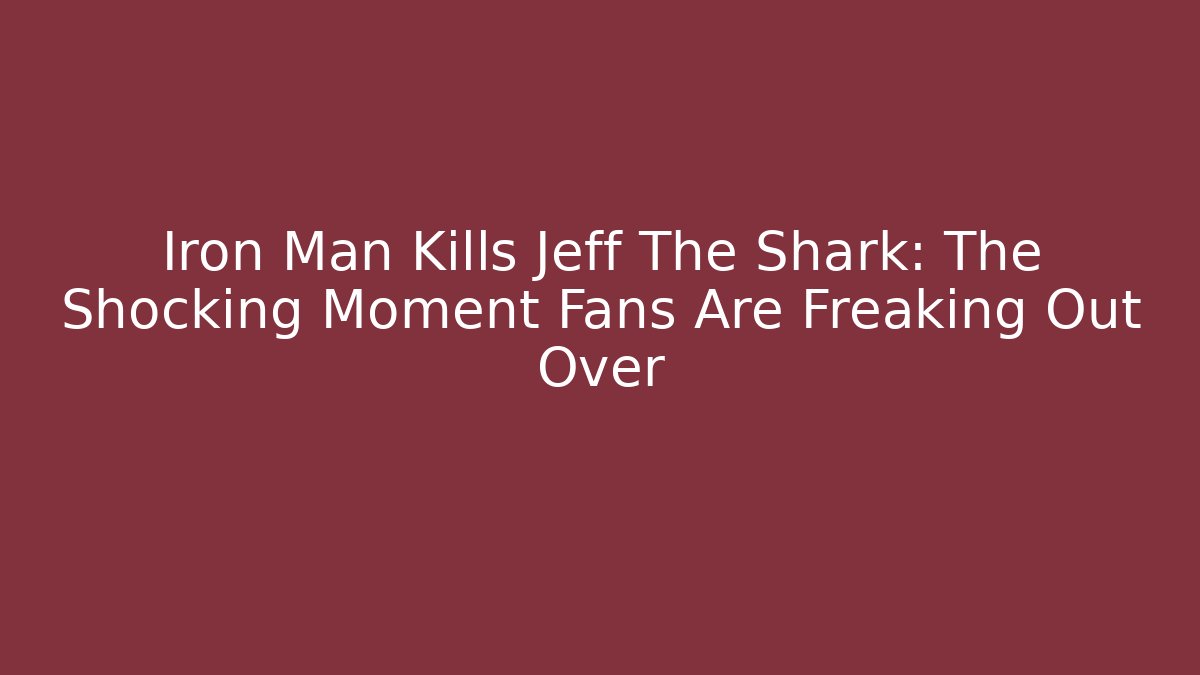 Iron Man Kills Jeff The Shark: The Shocking Moment Fans Are Freaking Out Over