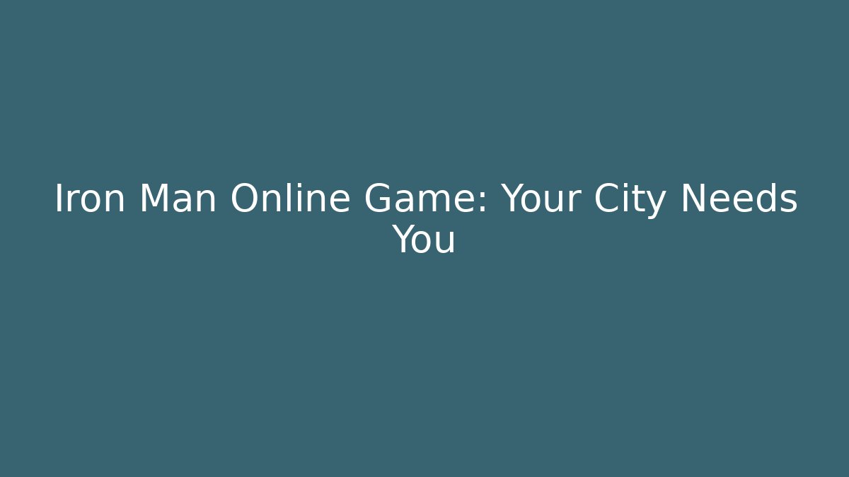 Iron Man Online Game: Your City Needs You