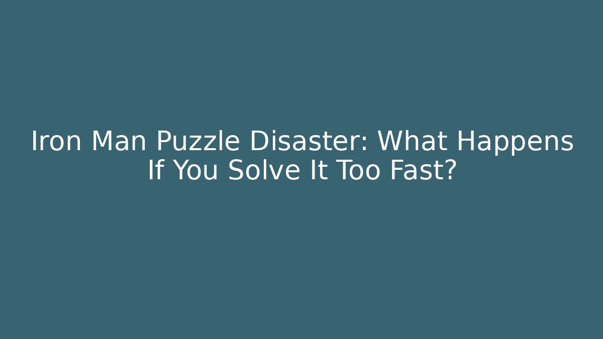 Iron Man Puzzle Disaster: What Happens If You Solve It Too Fast?