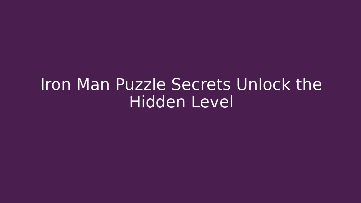 Iron Man Puzzle Secrets Unlock the Hidden Level
