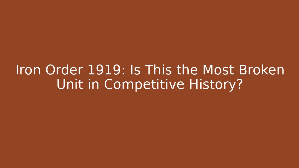 Iron Order 1919: Is This the Most Broken Unit in Competitive History?