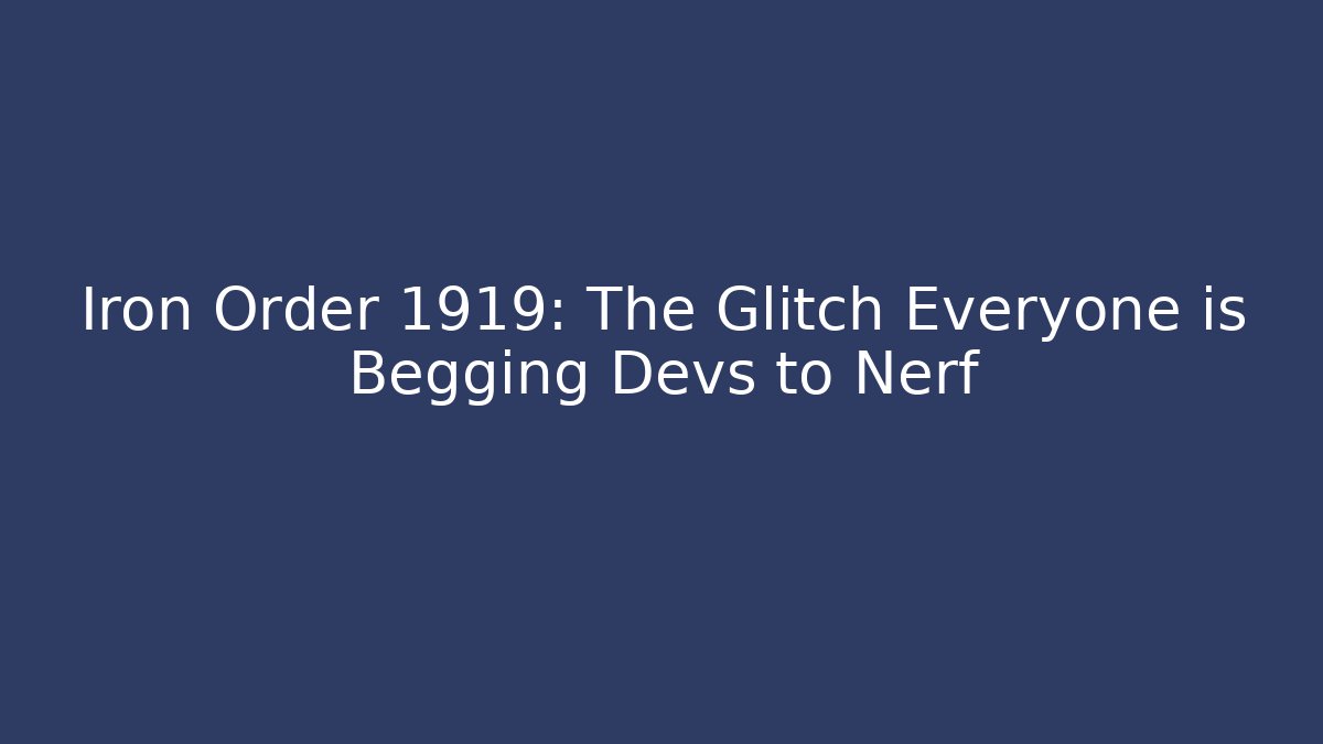 Iron Order 1919: The Glitch Everyone is Begging Devs to Nerf