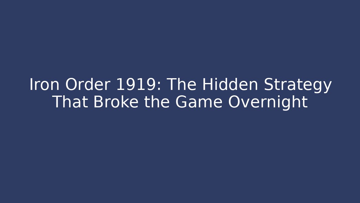Iron Order 1919: The Hidden Strategy That Broke the Game Overnight
