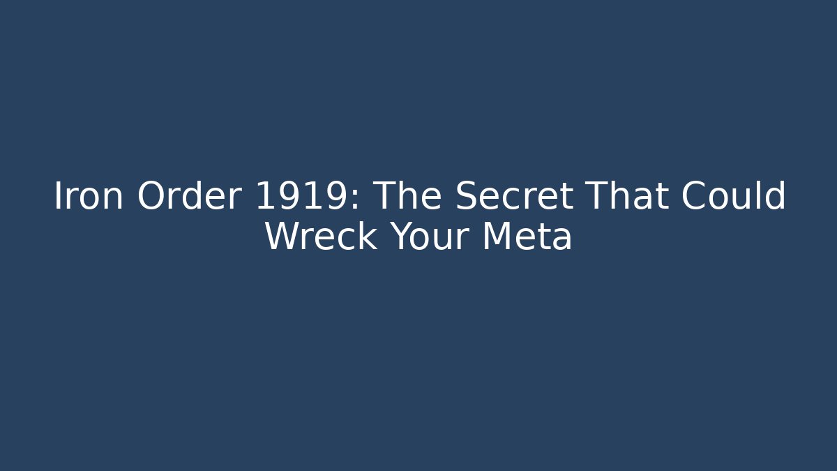 Iron Order 1919: The Secret That Could Wreck Your Meta