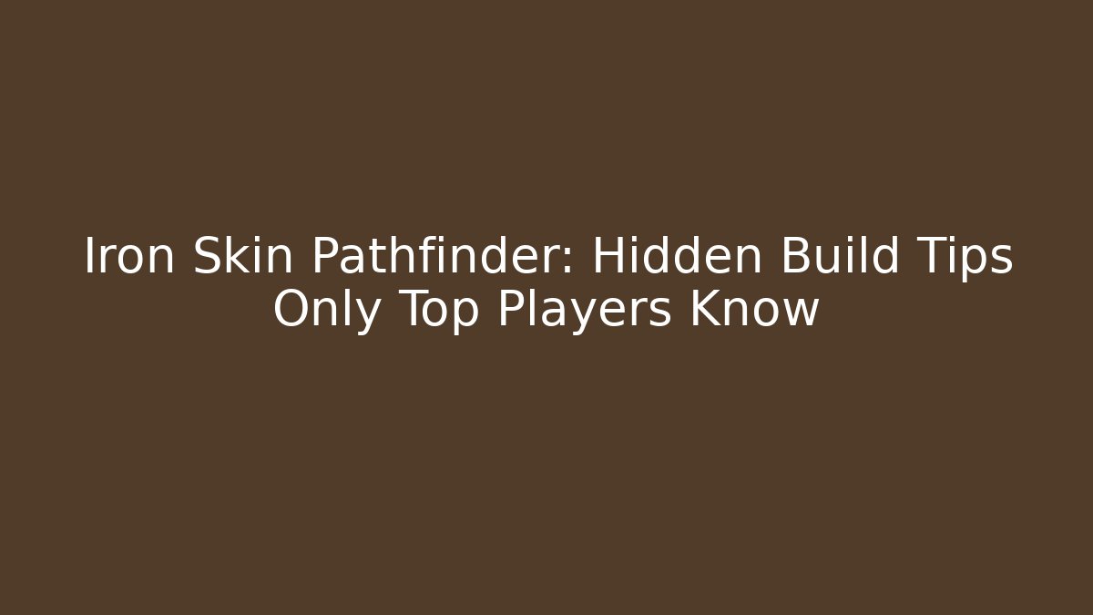 Iron Skin Pathfinder: Hidden Build Tips Only Top Players Know