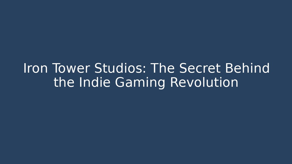 Iron Tower Studios: The Secret Behind the Indie Gaming Revolution