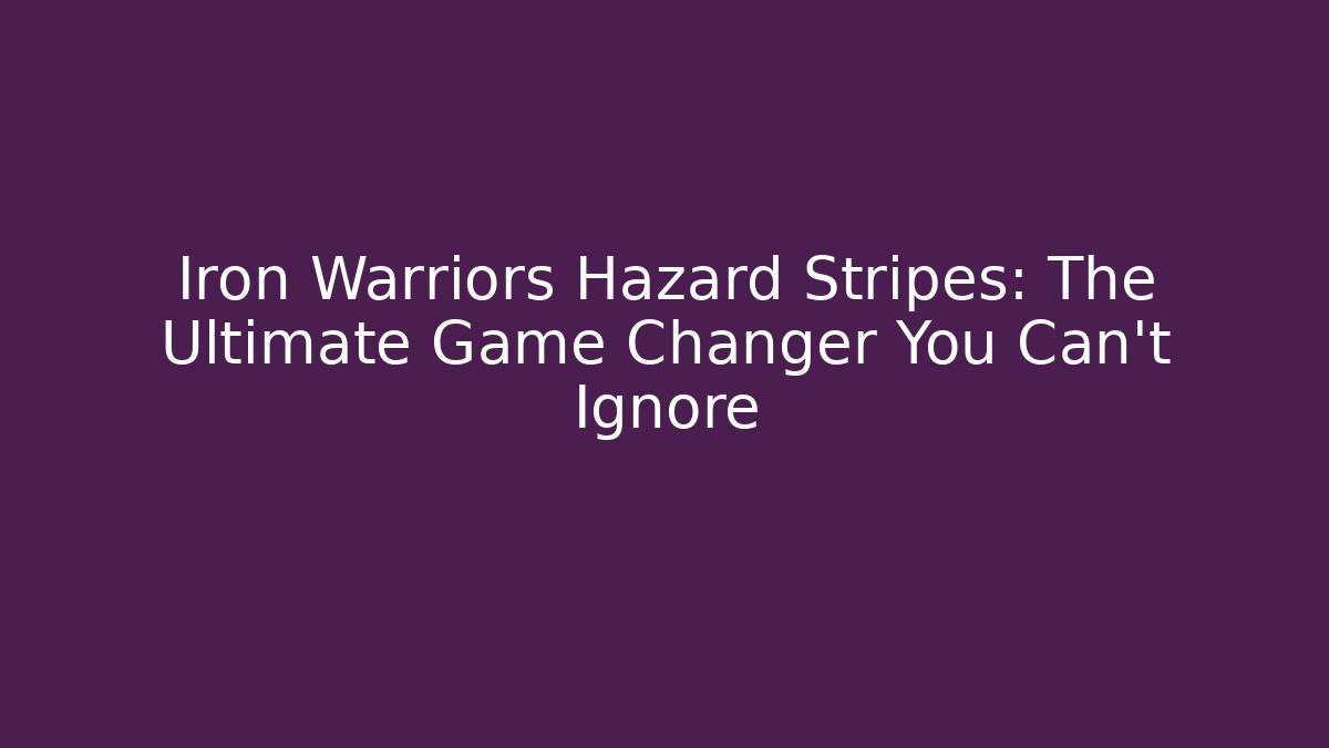 Iron Warriors Hazard Stripes: The Ultimate Game Changer You Can't Ignore
