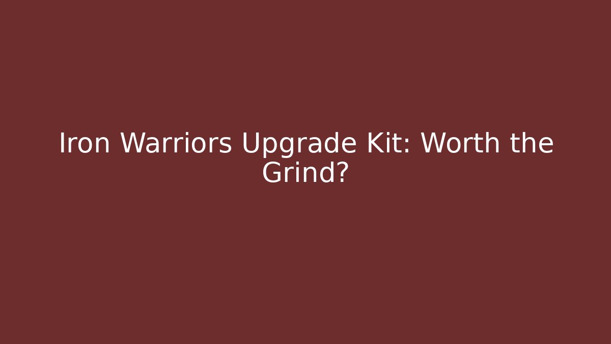 Iron Warriors Upgrade Kit: Worth the Grind?