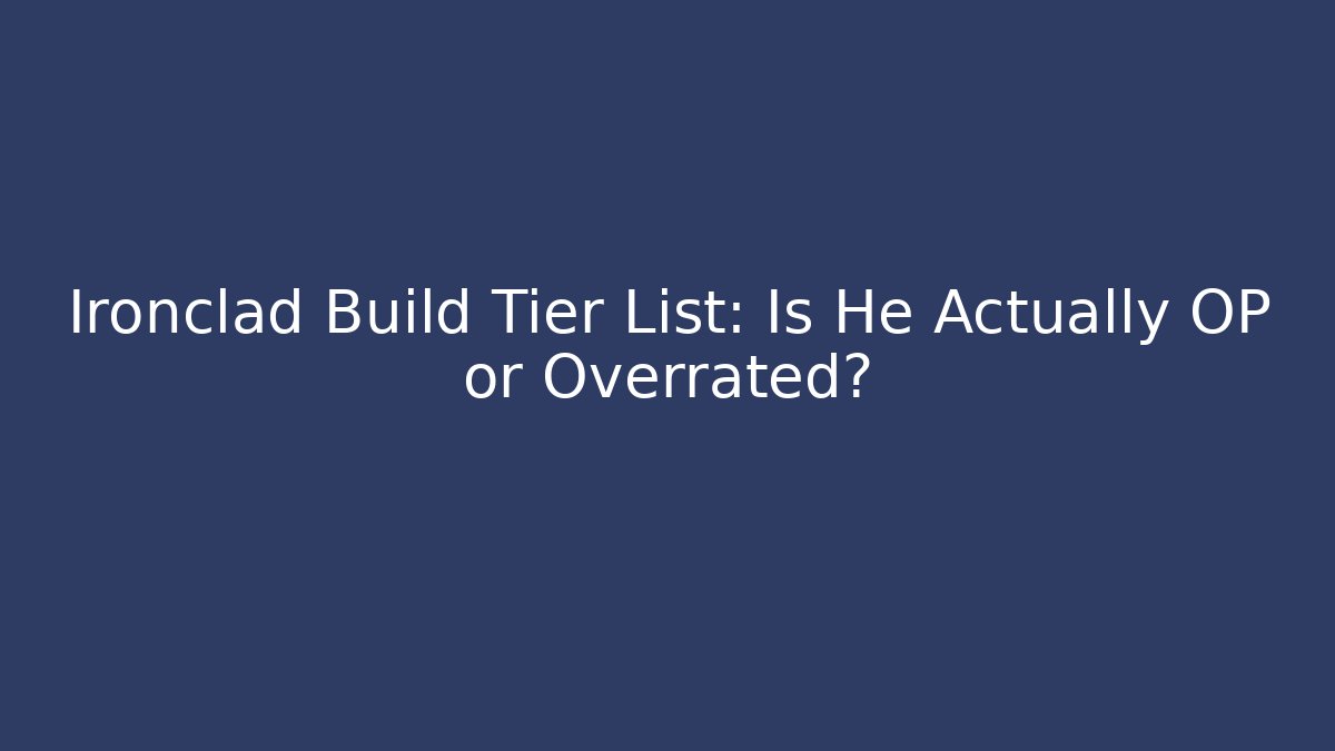 Ironclad Build Tier List: Is He Actually OP or Overrated?