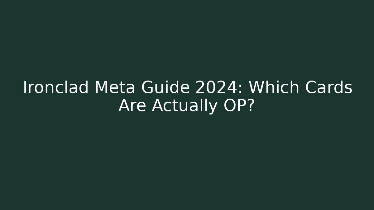 Ironclad Meta Guide 2024: Which Cards Are Actually OP?