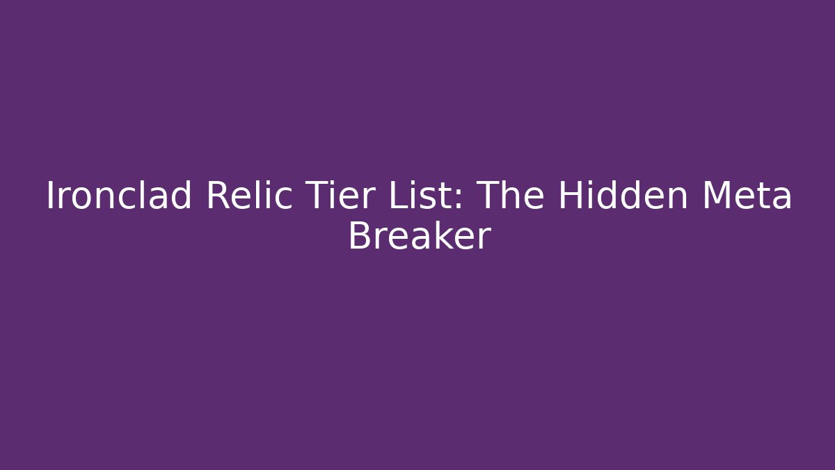 Ironclad Relic Tier List: The Hidden Meta Breaker