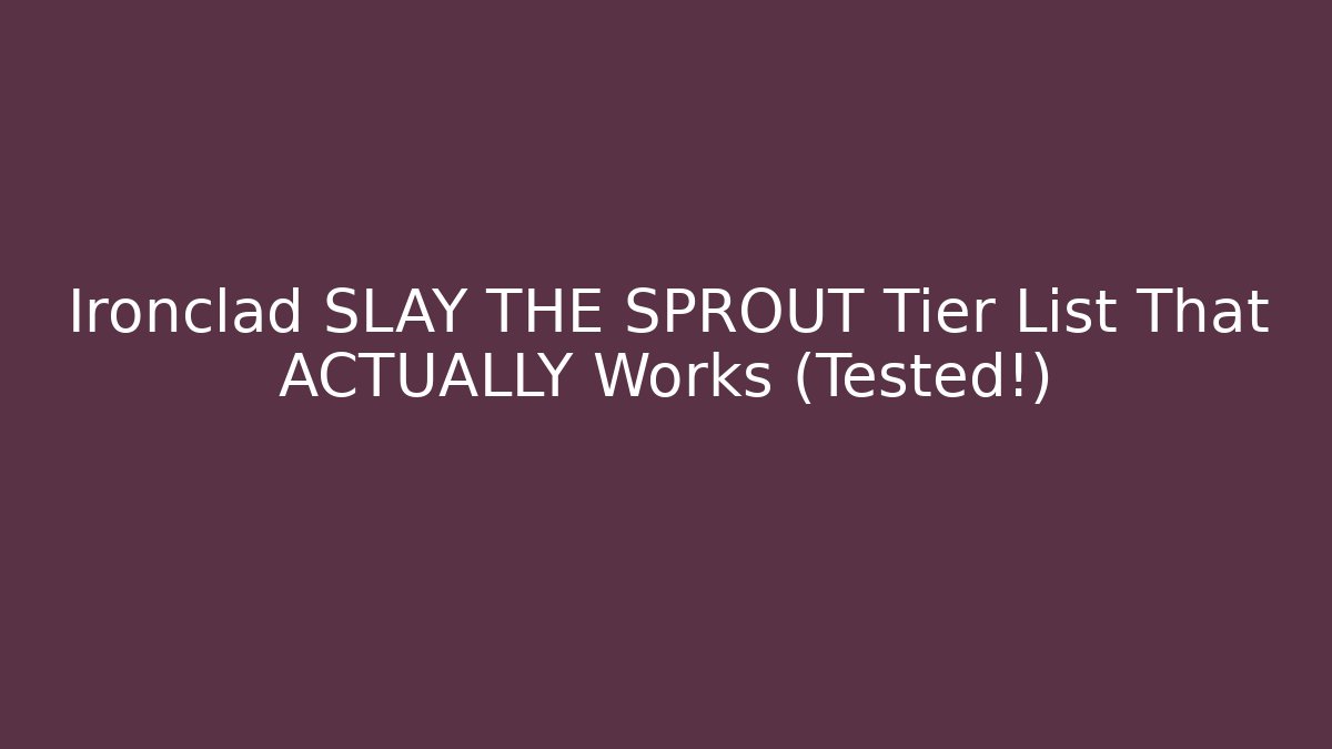 Ironclad SLAY THE SPROUT Tier List That ACTUALLY Works (Tested!)