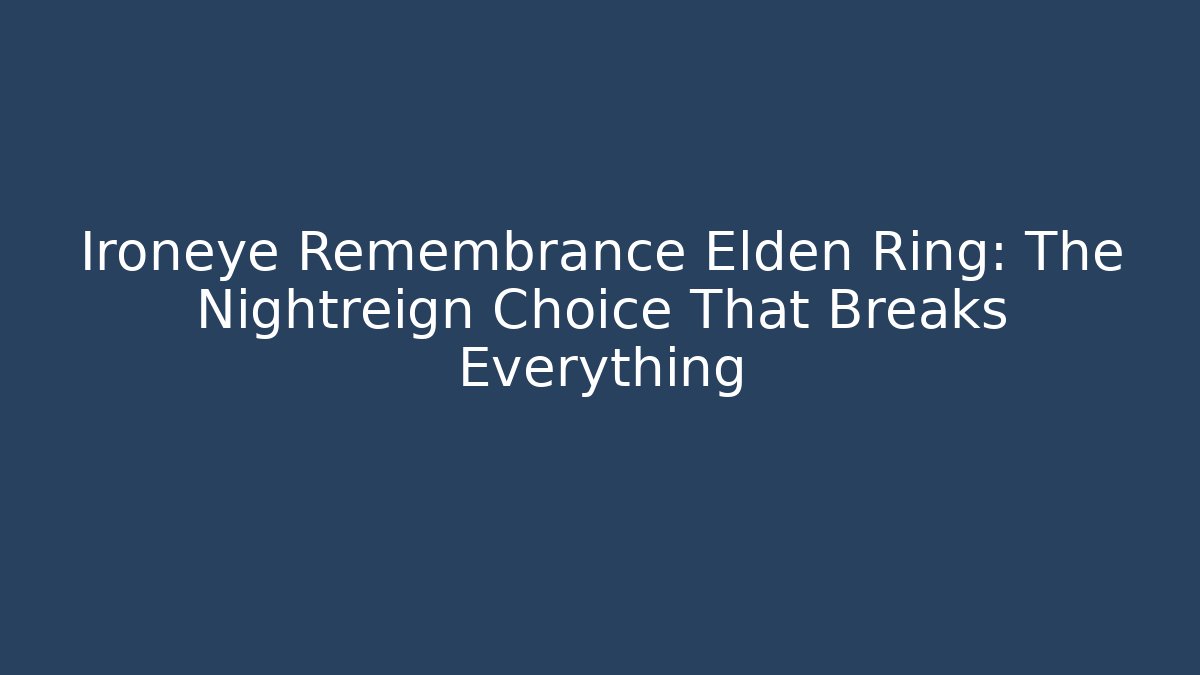 Ironeye Remembrance Elden Ring: The Nightreign Choice That Breaks Everything