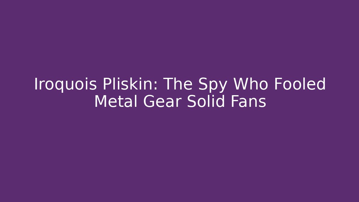 Iroquois Pliskin: The Spy Who Fooled Metal Gear Solid Fans