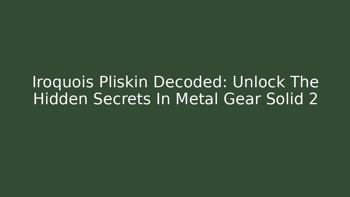 Iroquois Pliskin Decoded: Unlock The Hidden Secrets In Metal Gear Solid 2