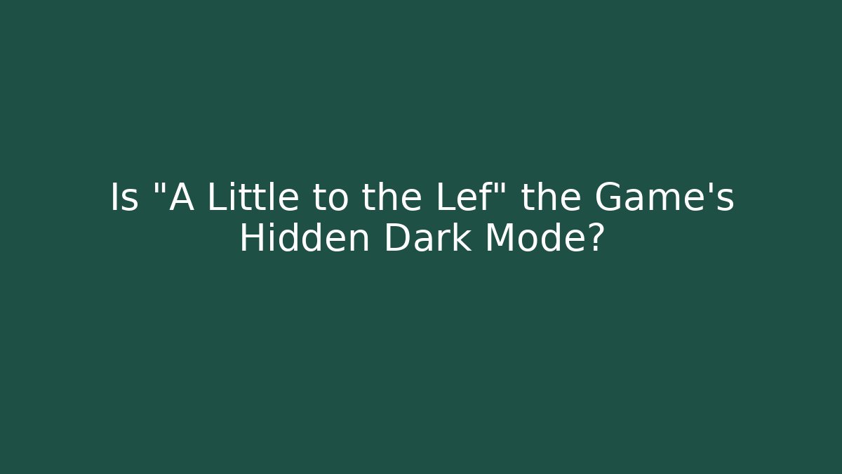 Is "A Little to the Lef" the Game's Hidden Dark Mode?