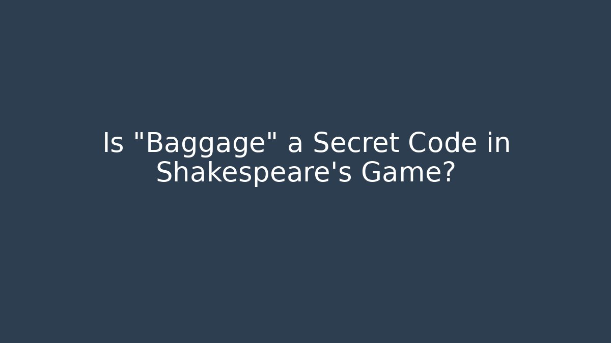 Is "Baggage" a Secret Code in Shakespeare's Game? - Create More Assets