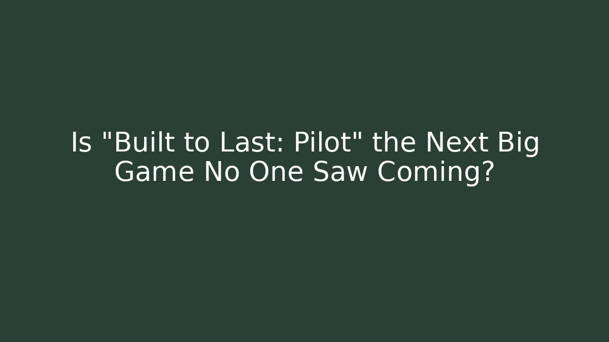 Is "Built to Last: Pilot" the Next Big Game No One Saw Coming?