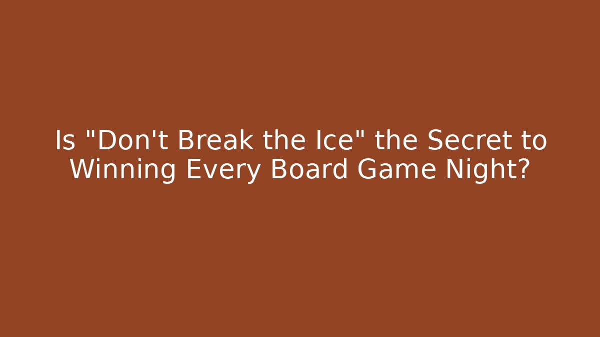 Is "Don't Break the Ice" the Secret to Winning Every Board Game Night?