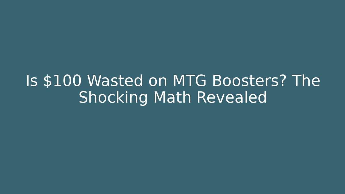 Is $100 Wasted on MTG Boosters? The Shocking Math Revealed