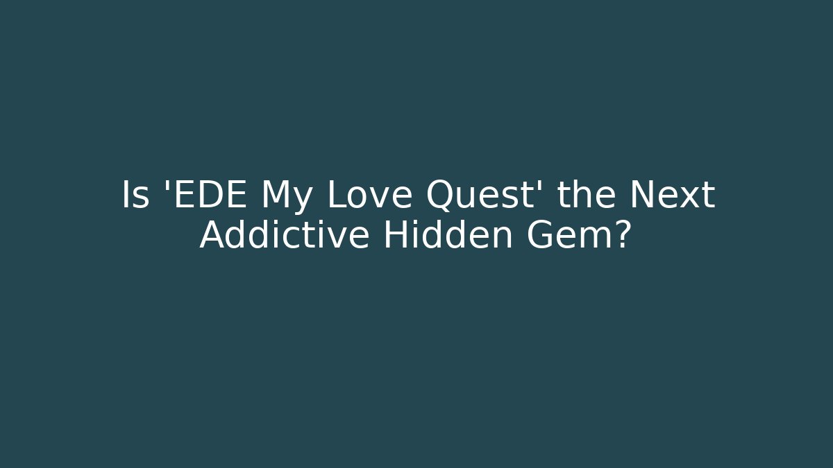 Is 'EDE My Love Quest' the Next Addictive Hidden Gem?