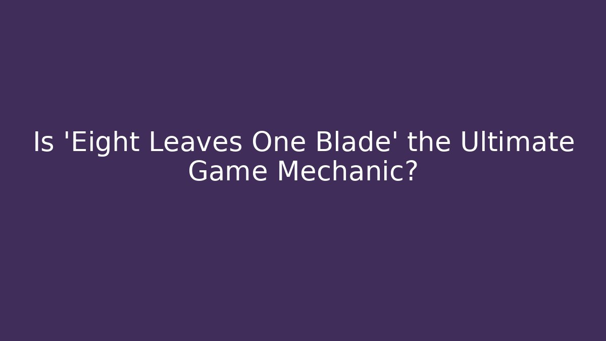 Is 'Eight Leaves One Blade' the Ultimate Game Mechanic?