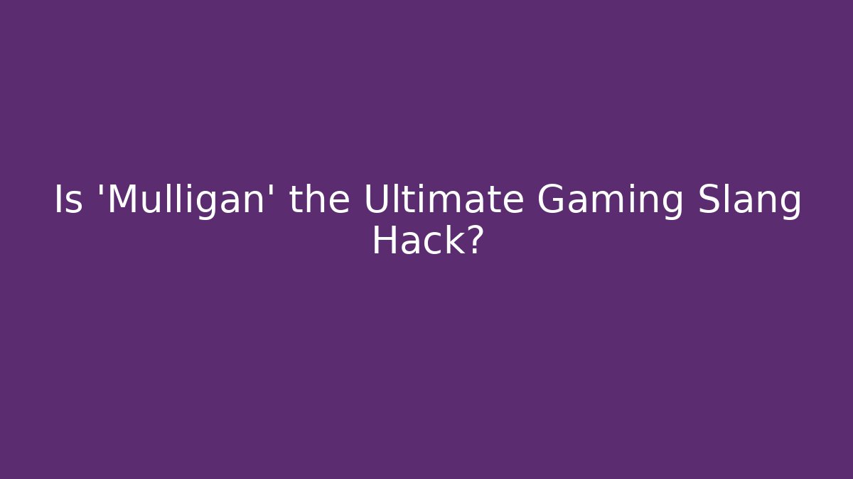 Is 'Mulligan' the Ultimate Gaming Slang Hack? - Create More Assets