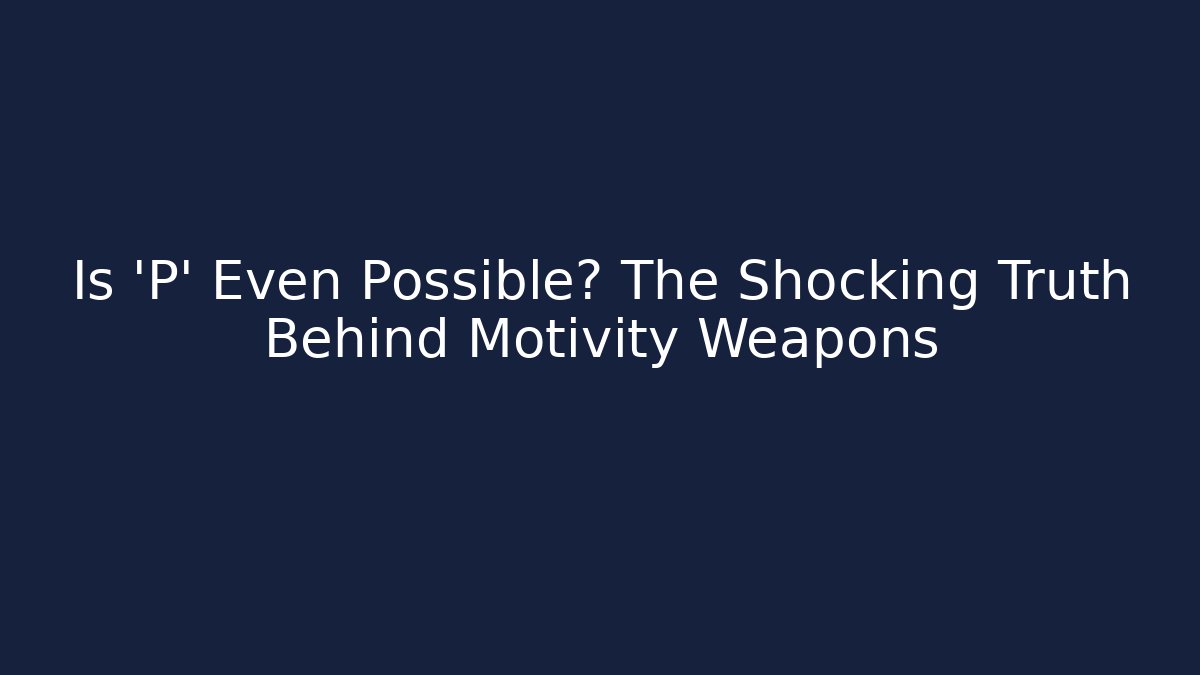 Is 'P' Even Possible? The Shocking Truth Behind Motivity Weapons - Create More Assets