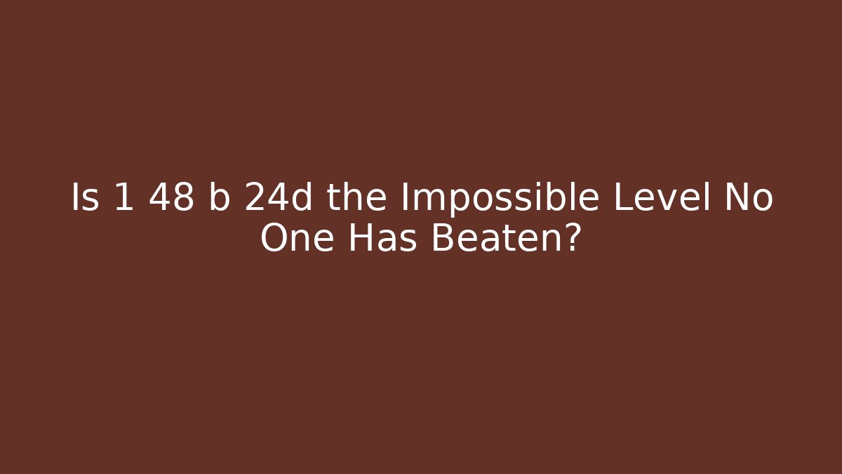 Is 1 48 b 24d the Impossible Level No One Has Beaten? - Create More Assets