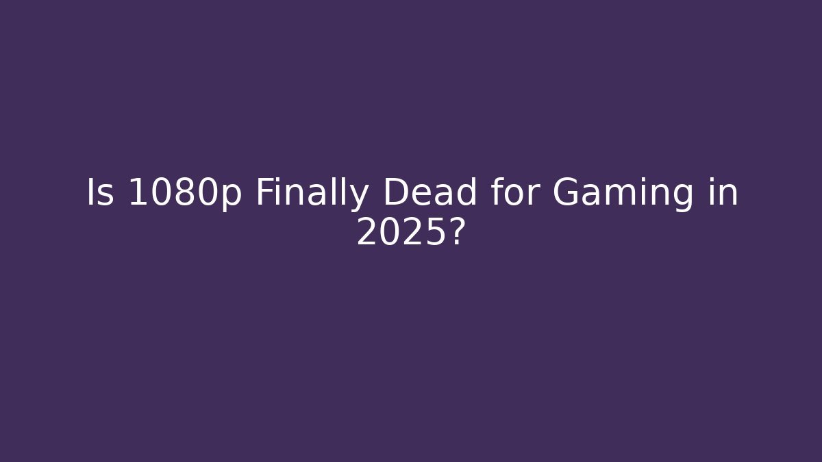 Is 1080p Finally Dead for Gaming in 2025?