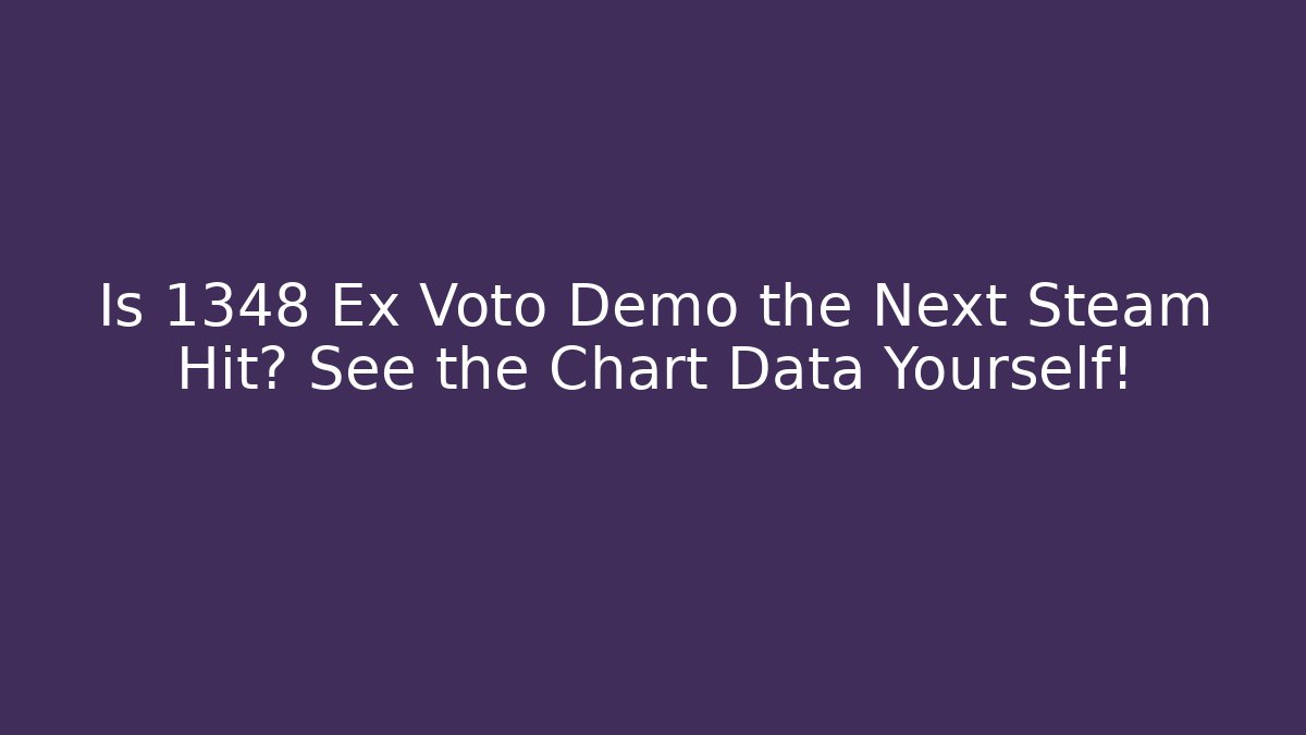 Is 1348 Ex Voto Demo the Next Steam Hit? See the Chart Data Yourself!