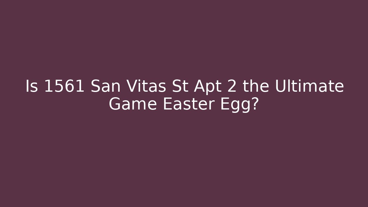 Is 1561 San Vitas St Apt 2 the Ultimate Game Easter Egg? - Create More Assets