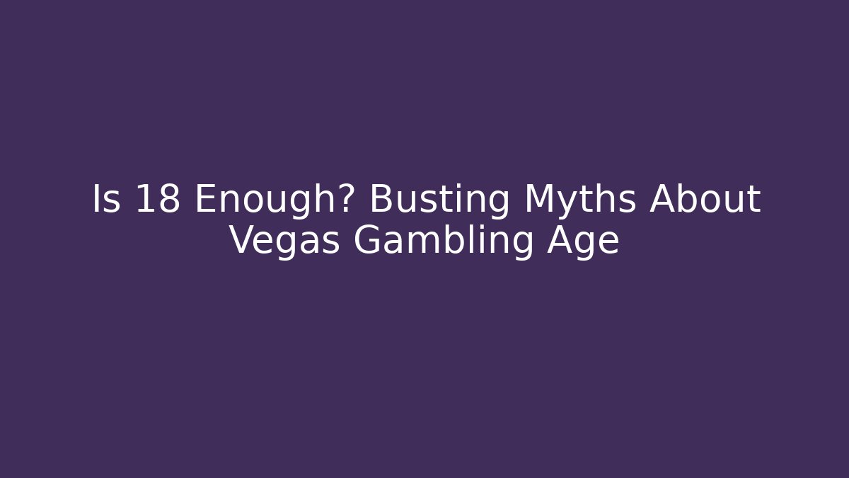 Is 18 Enough? Busting Myths About Vegas Gambling Age