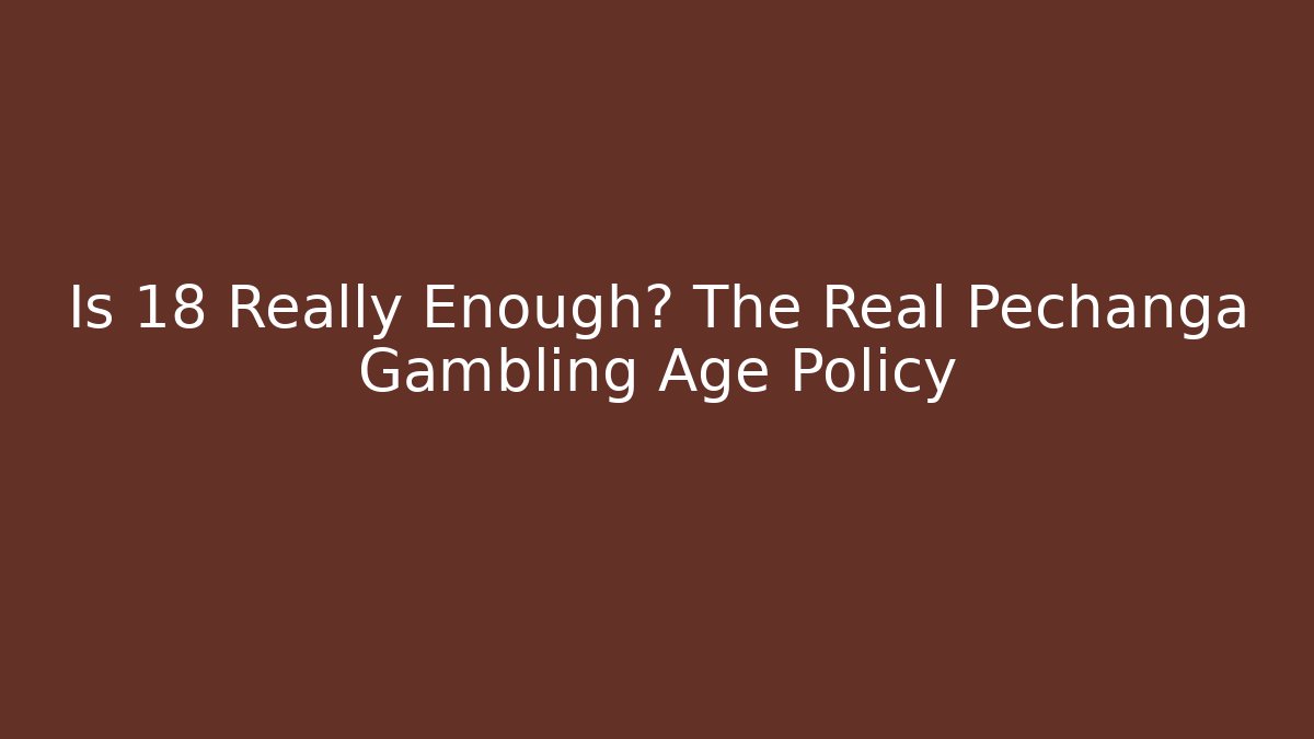 Is 18 Really Enough? The Real Pechanga Gambling Age Policy