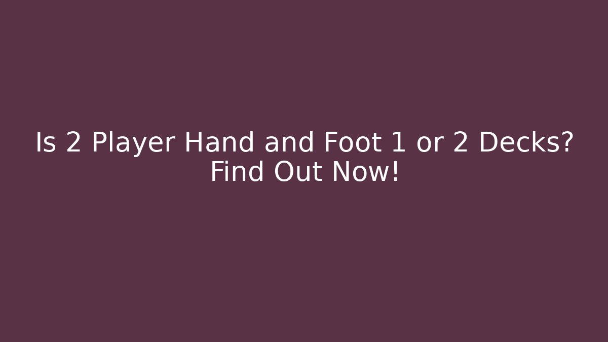 Is 2 Player Hand and Foot 1 or 2 Decks? Find Out Now!