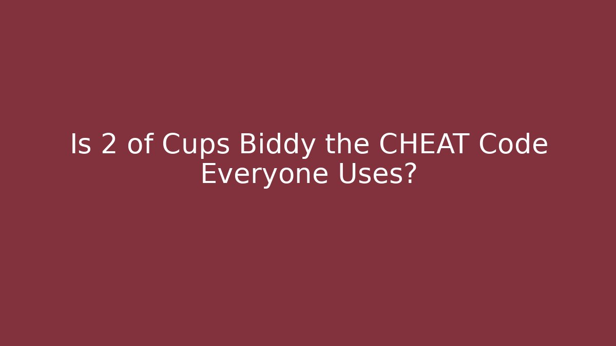 Is 2 of Cups Biddy the CHEAT Code Everyone Uses?