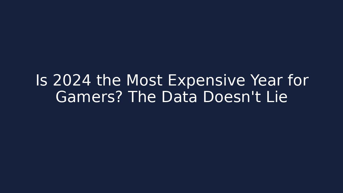 Is 2024 the Most Expensive Year for Gamers? The Data Doesn't Lie