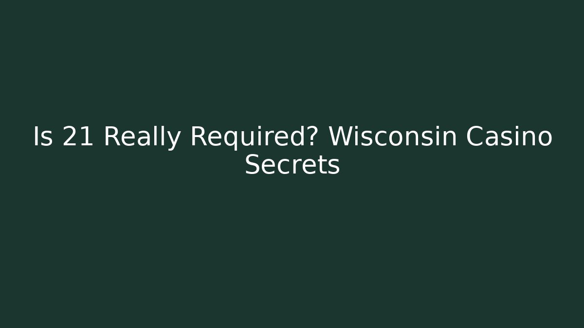Is 21 Really Required? Wisconsin Casino Secrets
