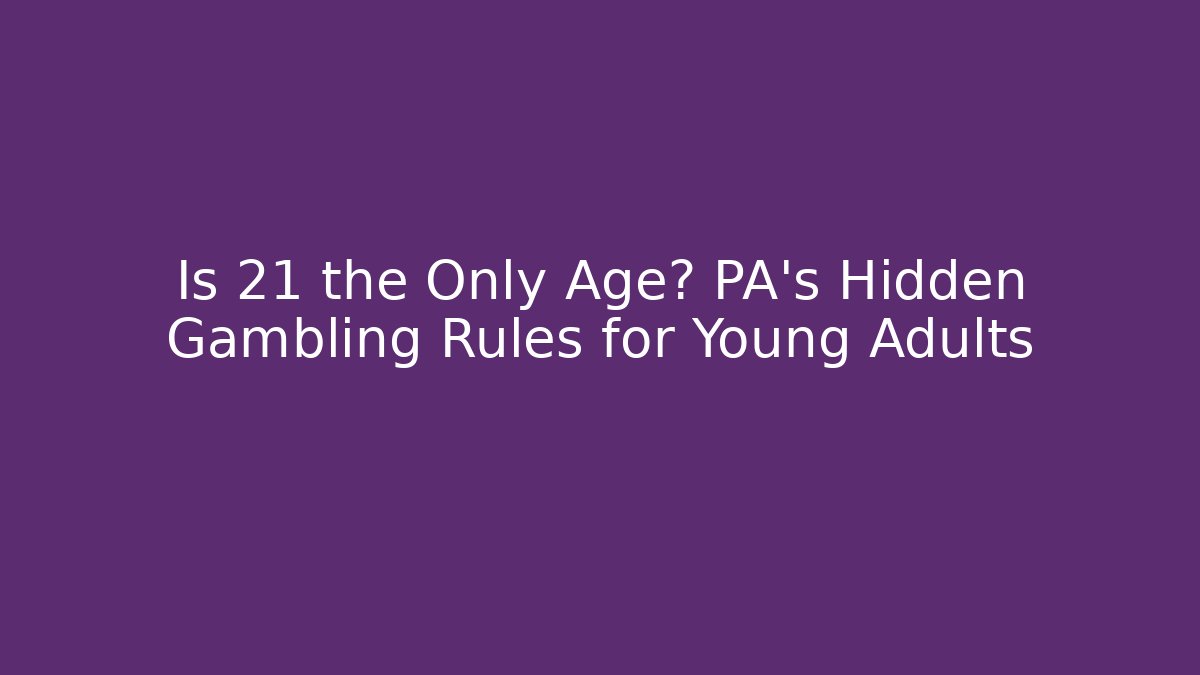 Is 21 the Only Age? PA's Hidden Gambling Rules for Young Adults