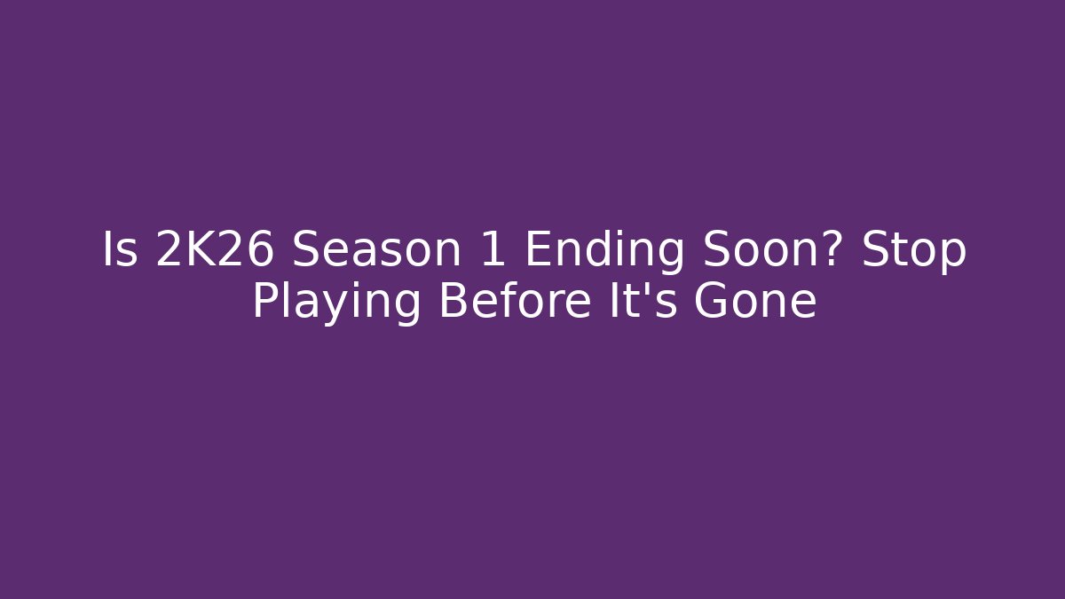 Is 2K26 Season 1 Ending Soon? Stop Playing Before It's Gone