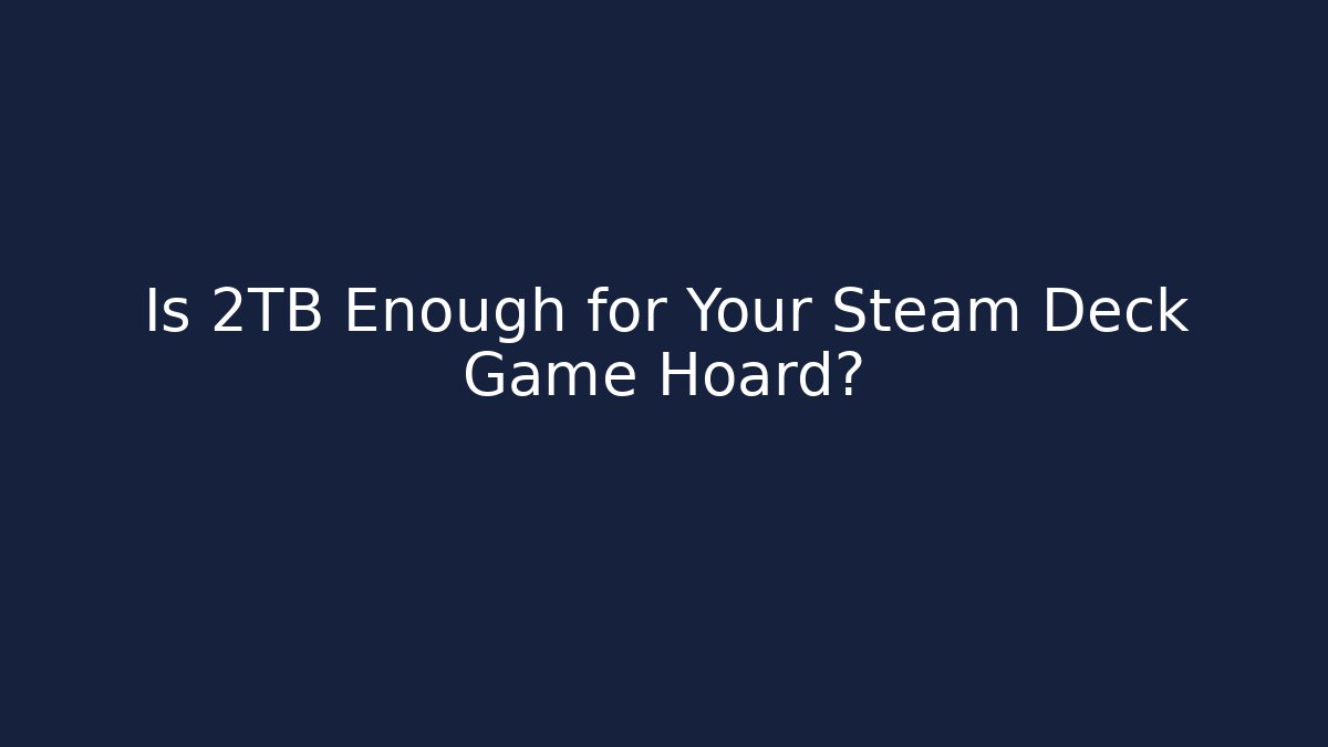 Is 2TB Enough for Your Steam Deck Game Hoard?