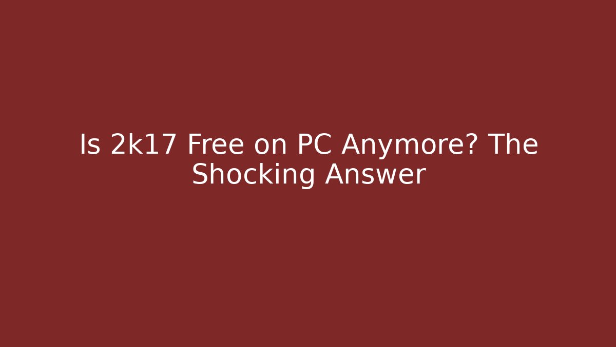 Is 2k17 Free on PC Anymore? The Shocking Answer