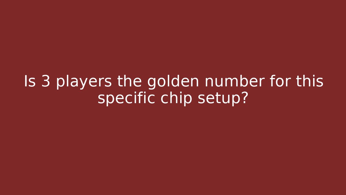 Is 3 players the golden number for this specific chip setup?