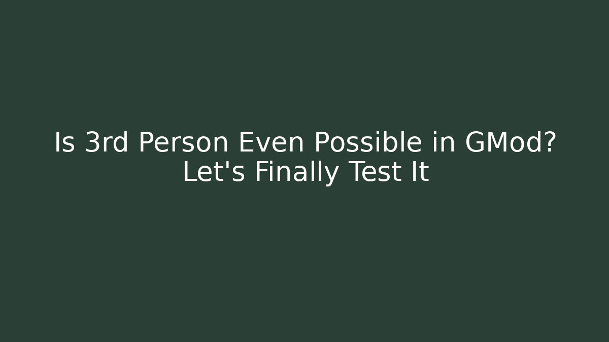 Is 3rd Person Even Possible in GMod? Let's Finally Test It - Create More Assets