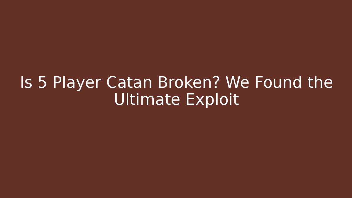 Is 5 Player Catan Broken? We Found the Ultimate Exploit - Create More Assets