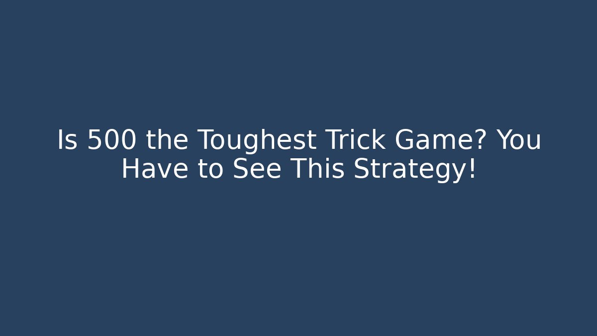 Is 500 the Toughest Trick Game? You Have to See This Strategy!